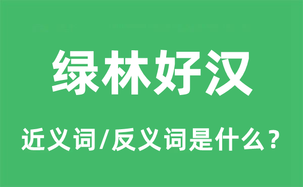 绿林好汉的近义词和反义词是什么,绿林好汉是什么意思