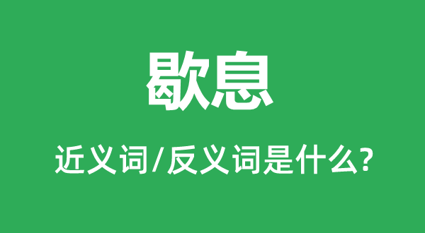 歇息的近义词和反义词是什么,歇息是什么意思