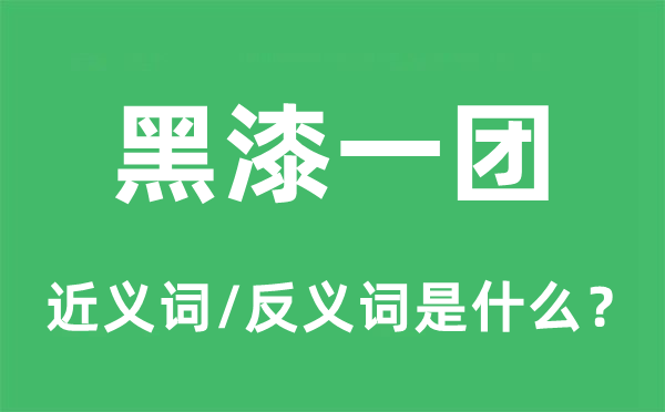 黑漆一团的近义词和反义词是什么,黑漆一团是什么意思