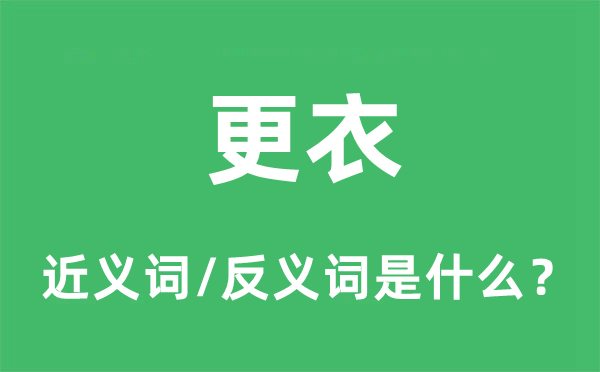 更衣的近义词和反义词是什么,更衣是什么意思