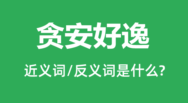 贪安好逸的近义词和反义词是什么,贪安好逸是什么意思