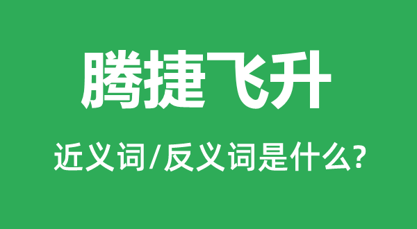 腾捷飞升的近义词和反义词是什么,腾捷飞升是什么意思