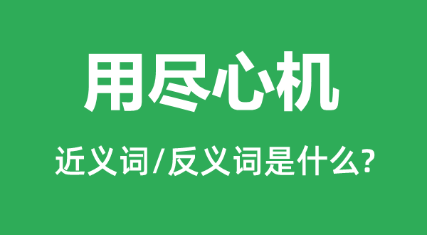 用尽心机的近义词和反义词是什么,用尽心机是什么意思