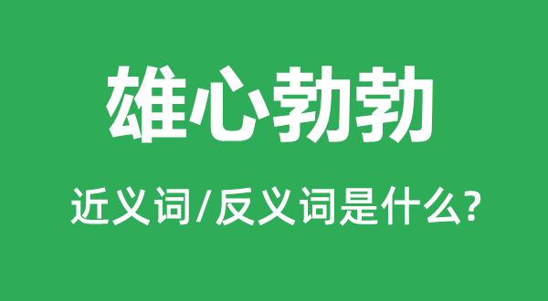 雄心勃勃的近义词和反义词是什么,雄心勃勃是什么意思