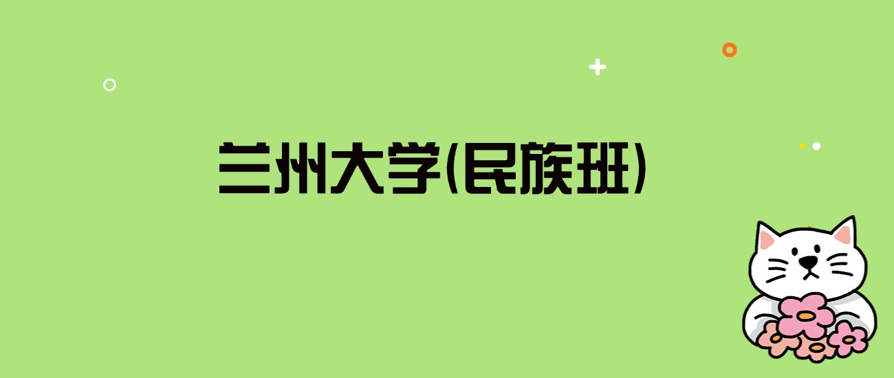 2024年兰州大学(民族班)录取分数线是多少？看全国4省的最低分