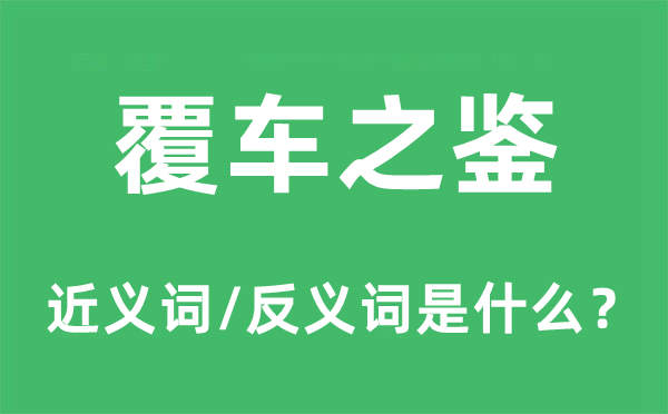 覆车之鉴的近义词和反义词是什么,覆车之鉴是什么意思