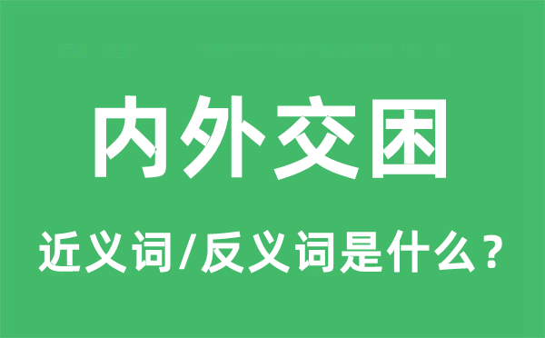 内外交困的近义词和反义词是什么,内外交困是什么意思