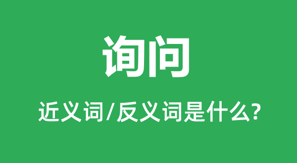 询问的近义词和反义词是什么,询问是什么意思