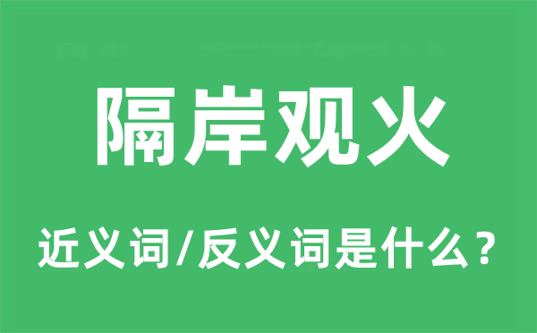 隔岸观火的近义词和反义词是什么,隔岸观火是什么意思