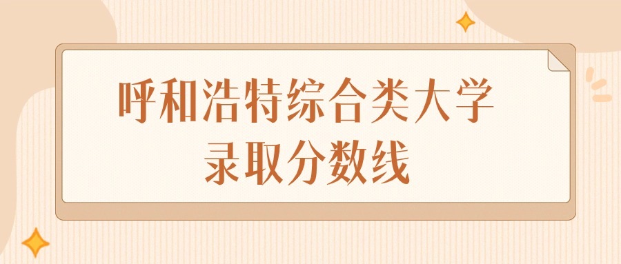 2024年呼和浩特综合类大学录取分数线排名（文科+理科）