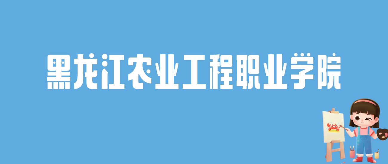 2024黑龙江农业工程职业学院录取分数线：最低多少分能上