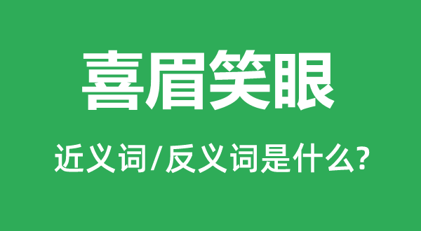 喜眉笑眼的近义词和反义词是什么,喜眉笑眼是什么意思