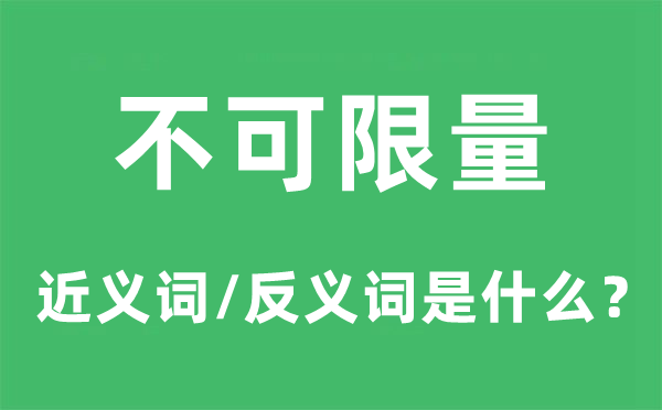 不可限量的近义词和反义词是什么,不可限量是什么意思