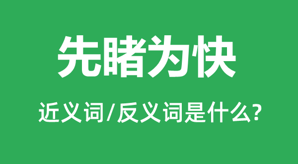 先睹为快的近义词和反义词是什么,先睹为快是什么意思