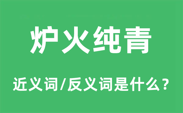 炉火纯青的近义词和反义词是什么,炉火纯青是什么意思