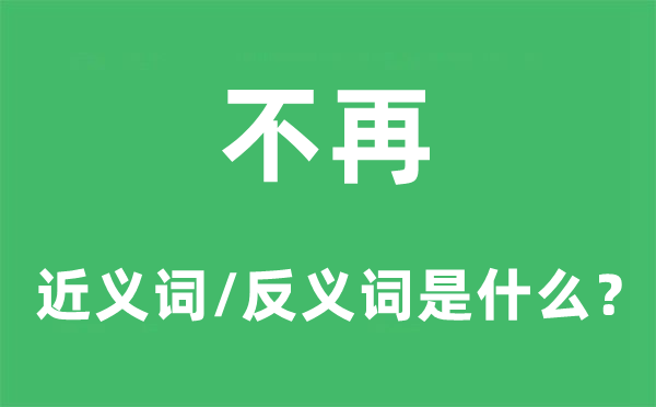 不再的近义词和反义词是什么,不再是什么意思