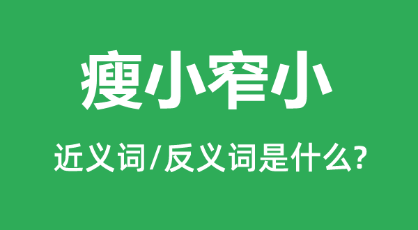 瘦小窄小的近义词和反义词是什么,瘦小窄小是什么意思