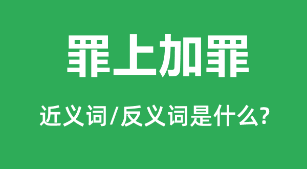 罪上加罪的近义词和反义词是什么,罪上加罪是什么意思