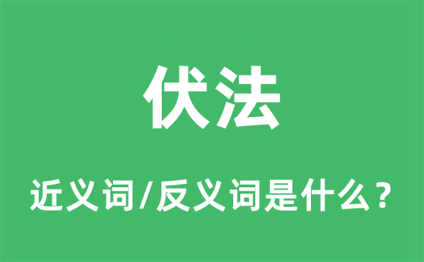 伏法的近义词和反义词是什么,伏法是什么意思