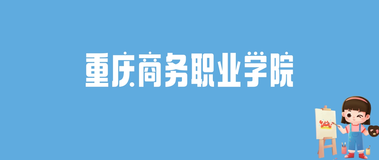 2024重庆商务职业学院录取分数线汇总：全国各省最低多少分能上