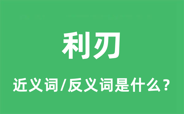 利刃的近义词和反义词是什么,利刃是什么意思