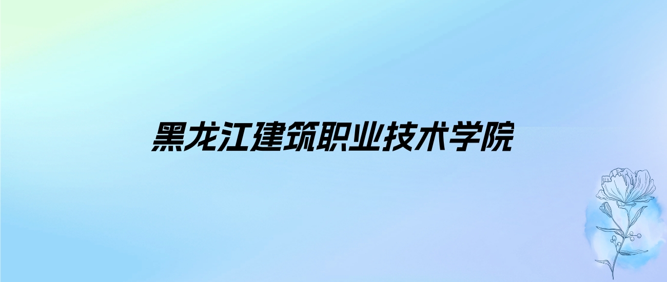 2024年黑龙江建筑职业技术学院学费明细：一年6000元（各专业收费标准）