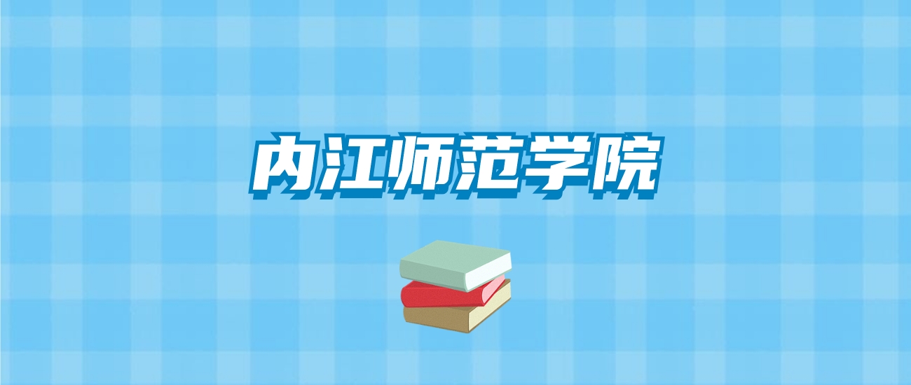 内江师范学院的录取分数线要多少？附2024招生计划及专业