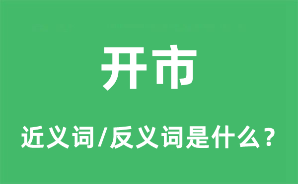 开市的近义词和反义词是什么,开市是什么意思