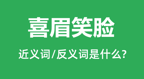 喜眉笑脸的近义词和反义词是什么,喜眉笑脸是什么意思