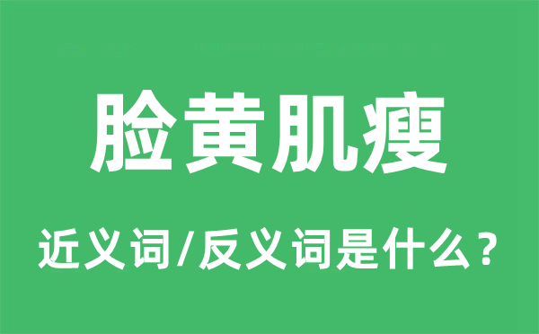 脸黄肌瘦的近义词和反义词是什么,脸黄肌瘦是什么意思