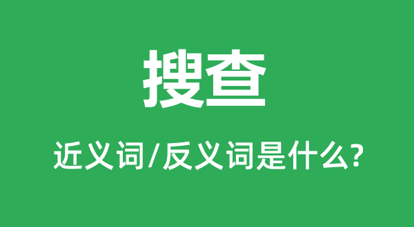 搜查的近义词和反义词是什么,搜查是什么意思