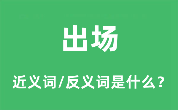 出场的近义词和反义词是什么,出场是什么意思