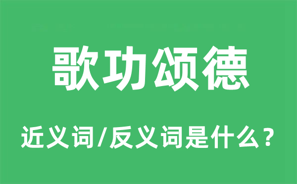 歌功颂德的近义词和反义词是什么,歌功颂德是什么意思