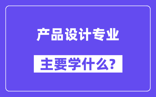 产品设计专业主要学什么？附产品设计专业课程目录