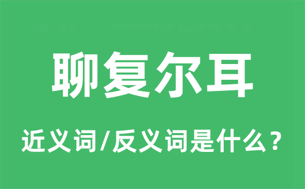 聊复尔耳的近义词和反义词是什么,聊复尔耳是什么意思