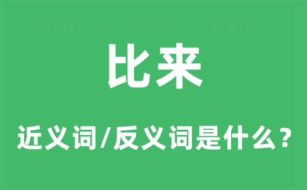 比来的近义词和反义词是什么,比来是什么意思