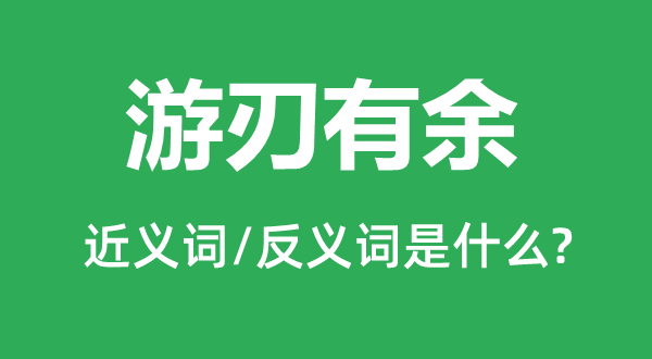 游刃有余的近义词和反义词是什么,游刃有余是什么意思