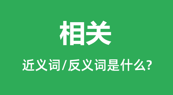 相关的近义词和反义词是什么,相关是什么意思