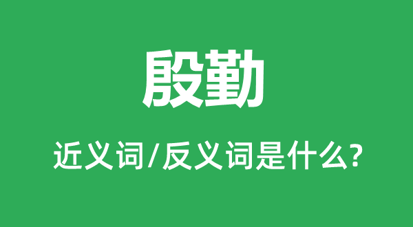 殷勤的近义词和反义词是什么,殷勤是什么意思