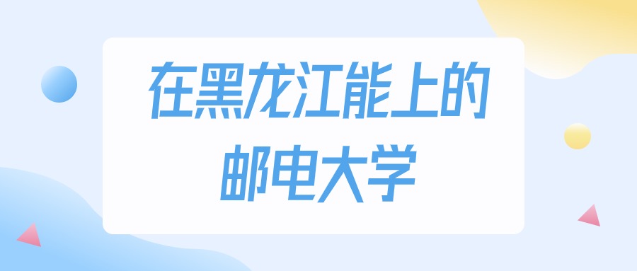 黑龙江多少分能上邮电大学？2024年物理类最低343分录取