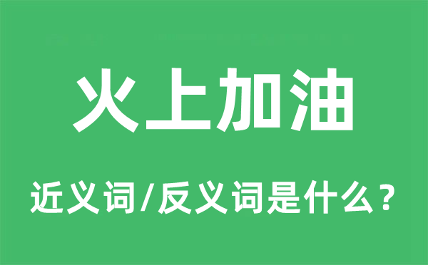 火上加油的近义词和反义词是什么,火上加油是什么意思