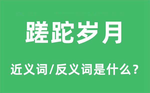 蹉跎岁月的近义词和反义词是什么,蹉跎岁月是什么意思