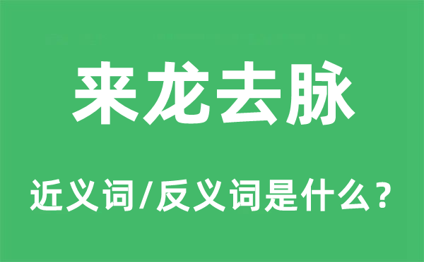 来龙去脉的近义词和反义词是什么,来龙去脉是什么意思