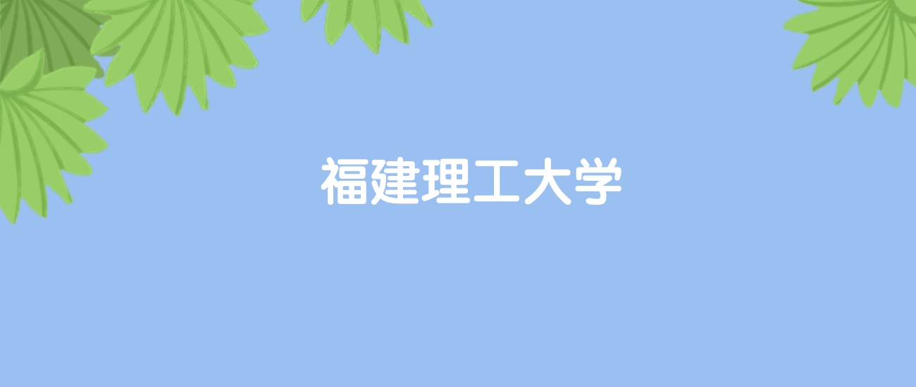 高考510分能上福建理工大学吗？请看历年录取分数线