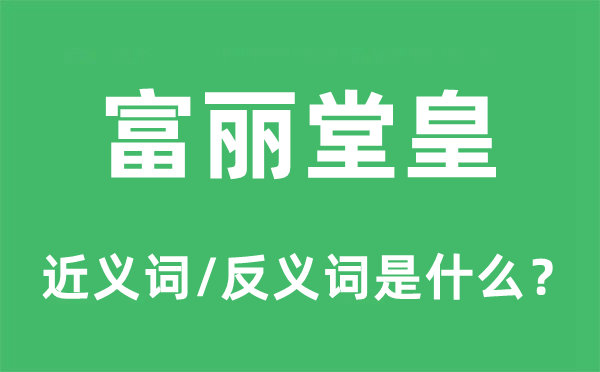 富丽堂皇的近义词和反义词是什么,富丽堂皇是什么意思