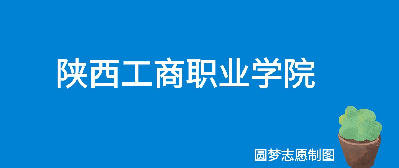 2024陕西工商职业学院录取分数线（全国各省最低分及位次）