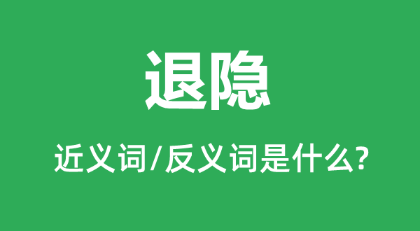 退隐的近义词和反义词是什么,退隐是什么意思