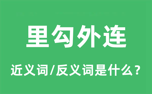 里勾外连的近义词和反义词是什么,里勾外连是什么意思