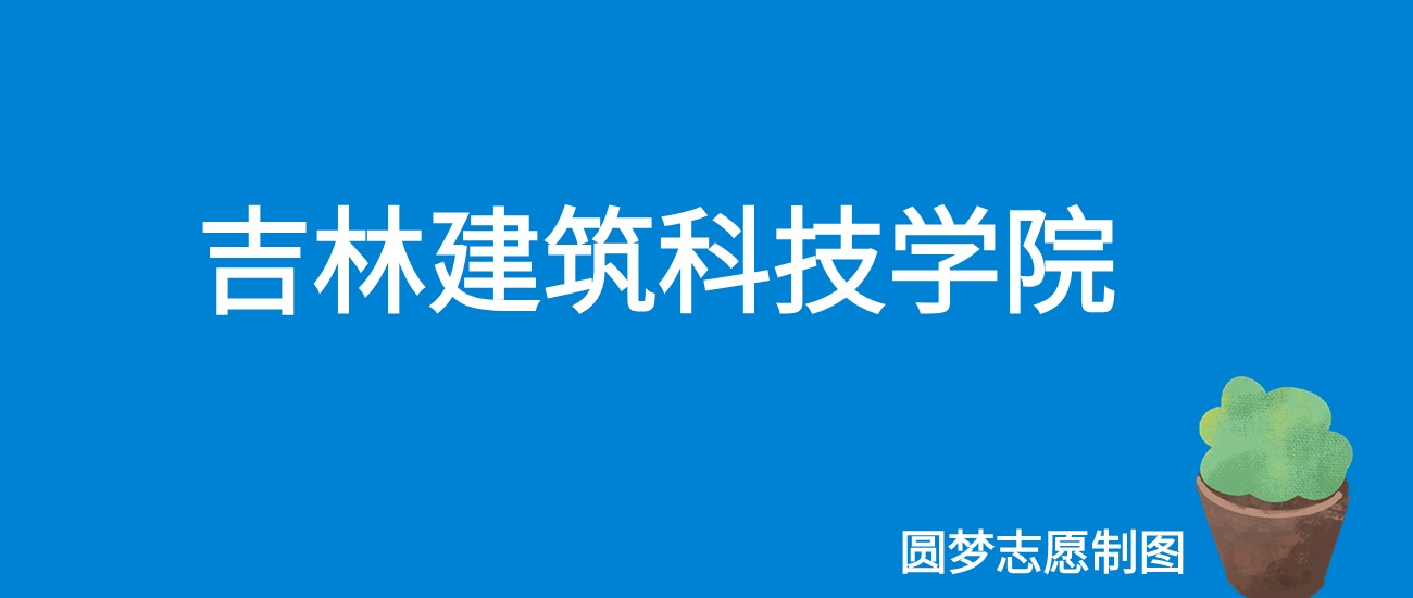 2024吉林建筑科技学院录取分数线（全国各省最低分及位次）