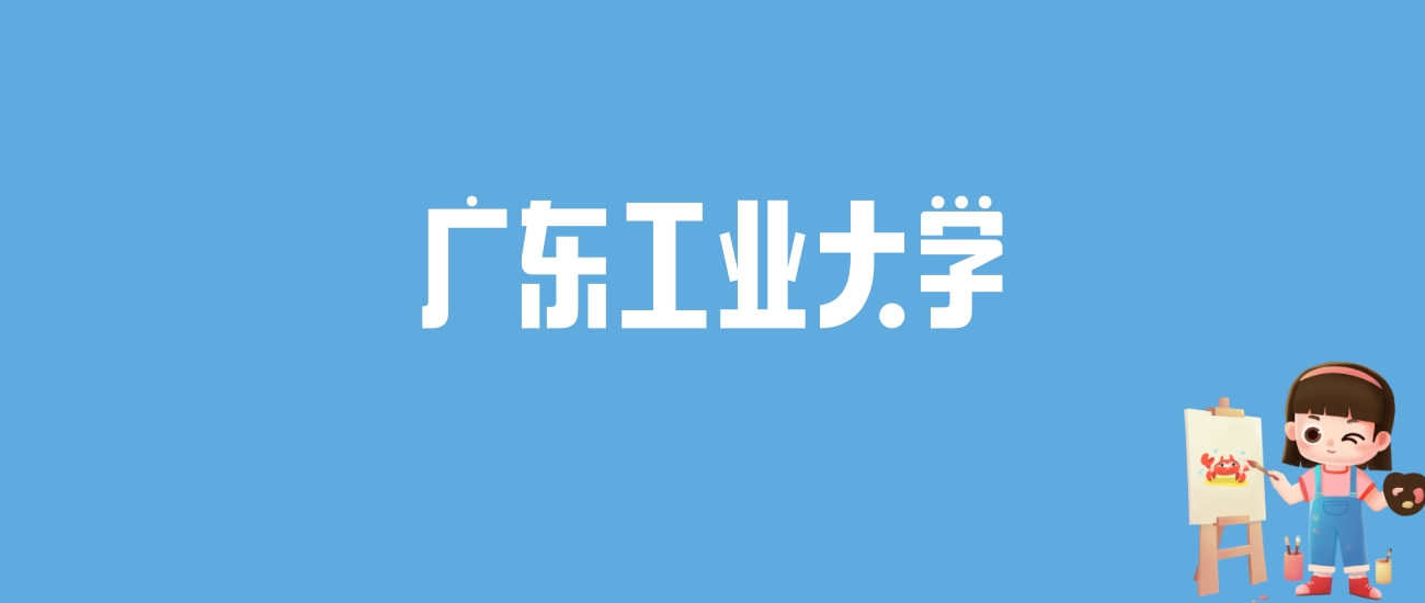 2024广东工业大学录取分数线汇总：全国各省最低多少分能上